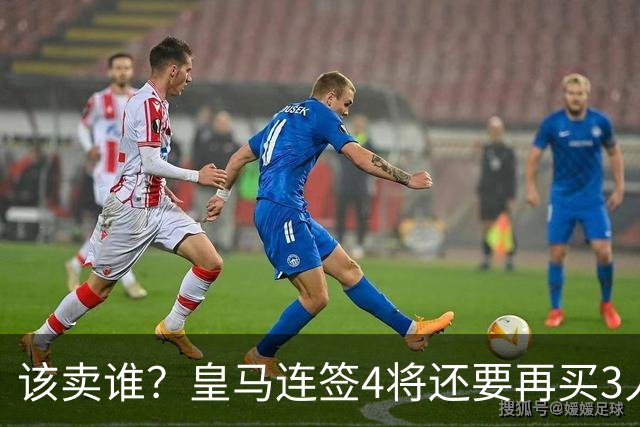 该卖谁？皇马连签4将还要再买3人，一线队25个名额已经超员1人